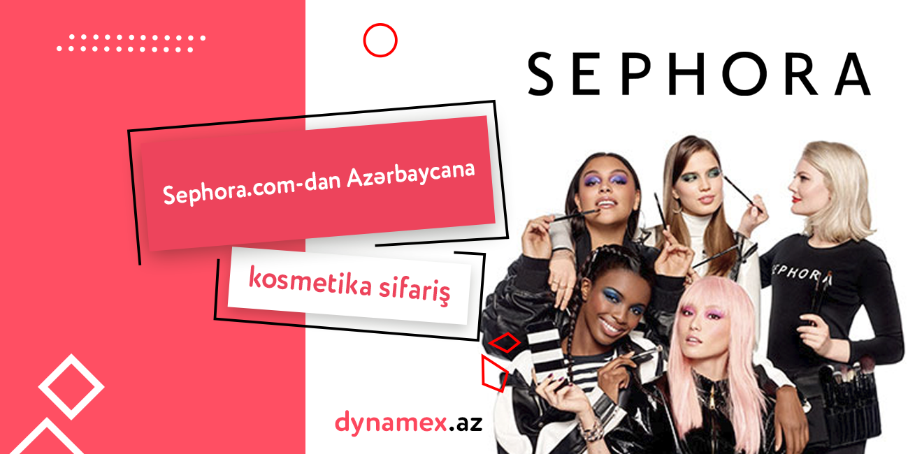 Sephora.com-dan Azərbaycana kosmetika sifarişi – Dynamex.az